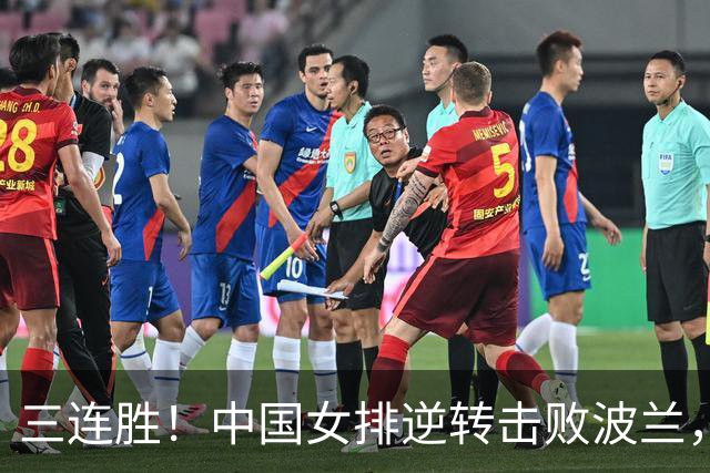 三连胜！中国女排逆转击败波兰，3胜1负结束世界联赛南京站