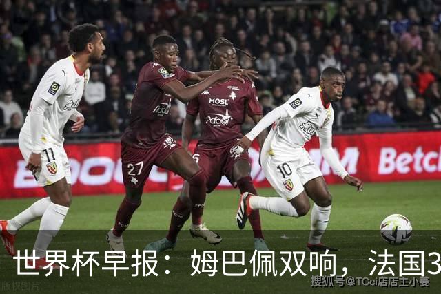 世界杯早报：姆巴佩双响，法国3-1塞内加尔