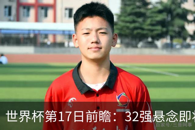 世界杯第17日前瞻：32强悬念即将全部揭晓 39岁超巨争创神迹
