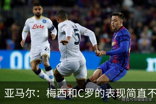 亚马尔：梅西和C罗的表现简直不可思议 我觉得我达不到他们的高度