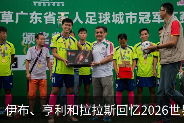 伊布、亨利和拉拉斯回忆2026世界杯：球迷、泪水与美国的重新发现