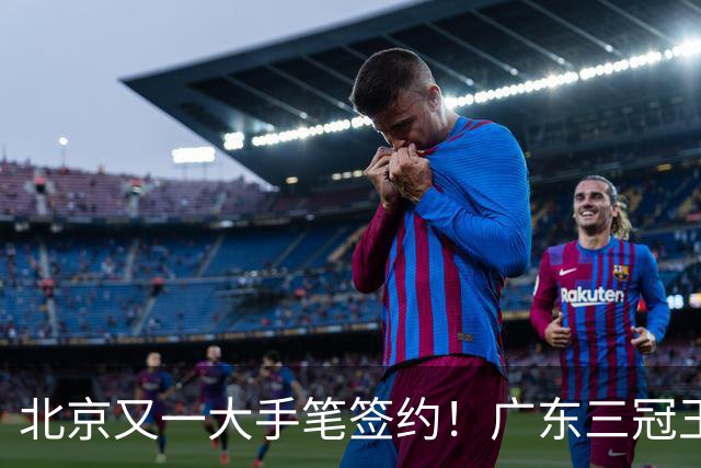 北京又一大手笔签约！广东三冠王功勋加盟：杜锋得力助手联手李楠