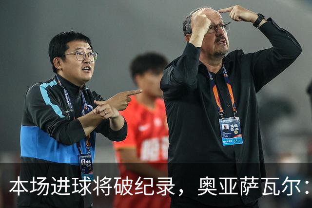 本场进球将破纪录，奥亚萨瓦尔：我愿用不进球换球队胜利