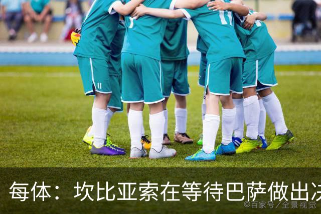 每体：坎比亚索在等待巴萨做出决定，尤文设定最低要价3500万欧