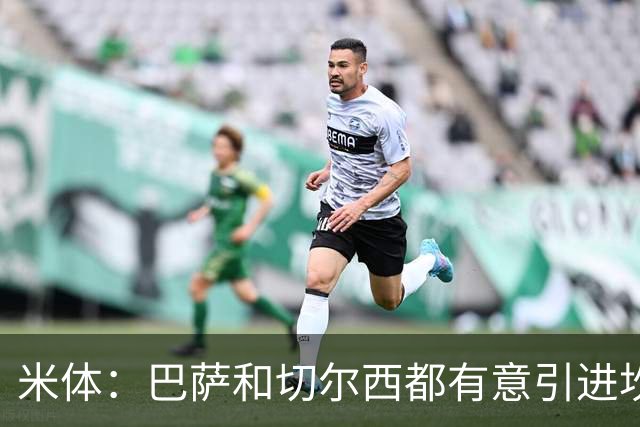 米体：巴萨和切尔西都有意引进坎比亚索，尤文要价4000万欧元