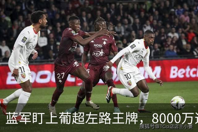 蓝军盯上葡超左路王牌，8000万违约金拦着，切尔西却已经敲门了