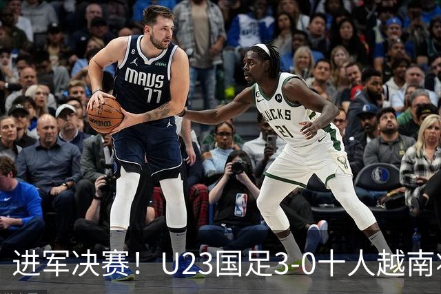 进军决赛！U23国足3-0十人越南将战日本 彭啸向余望王钰栋破门