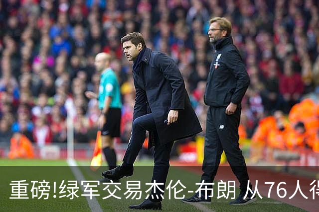 重磅!绿军交易杰伦-布朗 从76人得到乔治+2首轮+2次轮
