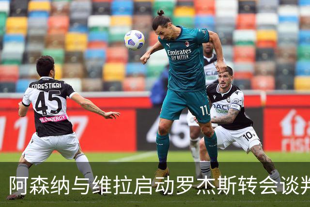 阿森纳与维拉启动罗杰斯转会谈判,赖斯盛赞其不可思议