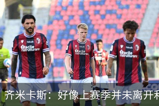 齐米卡斯：好像上赛季并未离开利物浦 训练中伊劳拉很强调控球