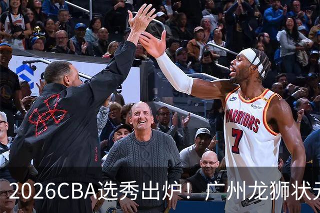 2026CBA选秀出炉！广州龙狮状元签选中宋昕澔