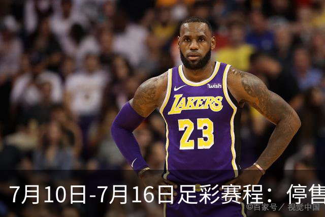 7月10日-7月16日足彩赛程：停售1期 巴甲美职开战