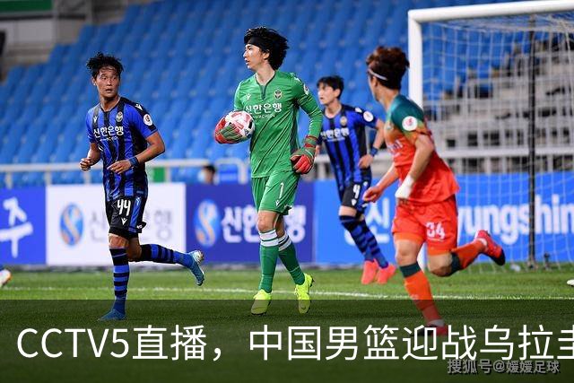 CCTV5直播，中国男篮迎战乌拉圭队，杨瀚森、王俊杰未参赛，胜负尚未公布
